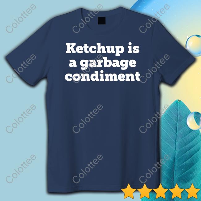 Ketchup Is A Garbage Condiment Tee